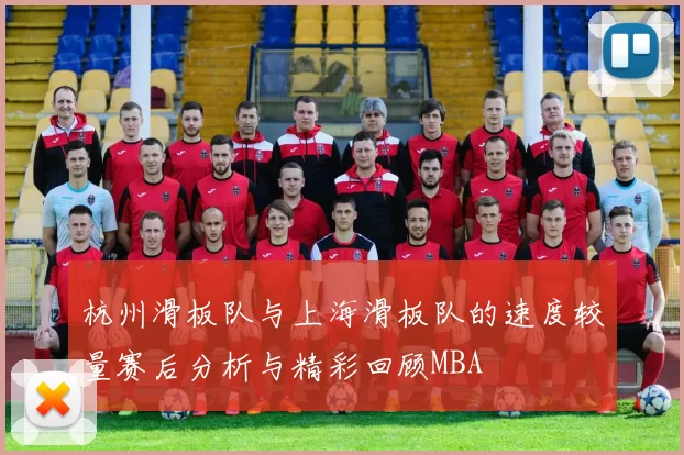 杭州滑板队与上海滑板队的速度较量赛后分析与精彩回顾MBA