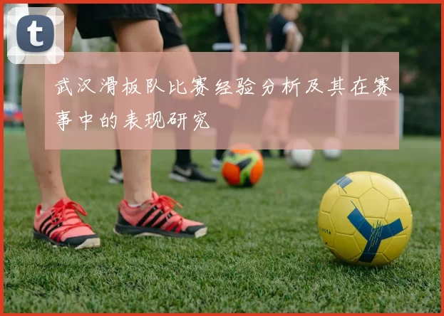 武汉滑板队比赛经验分析及其在赛事中的表现研究