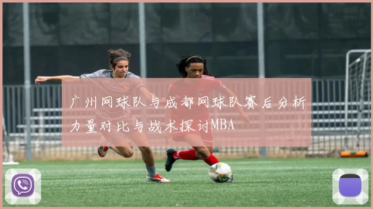 广州网球队与成都网球队赛后分析力量对比与战术探讨MBA